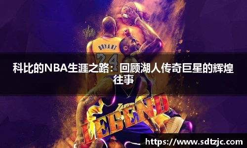 科比的NBA生涯之路：回顾湖人传奇巨星的辉煌往事