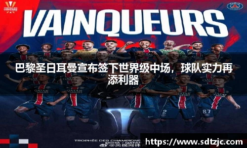 巴黎圣日耳曼宣布签下世界级中场，球队实力再添利器