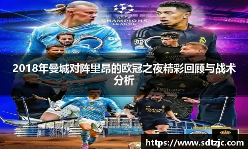 2018年曼城对阵里昂的欧冠之夜精彩回顾与战术分析